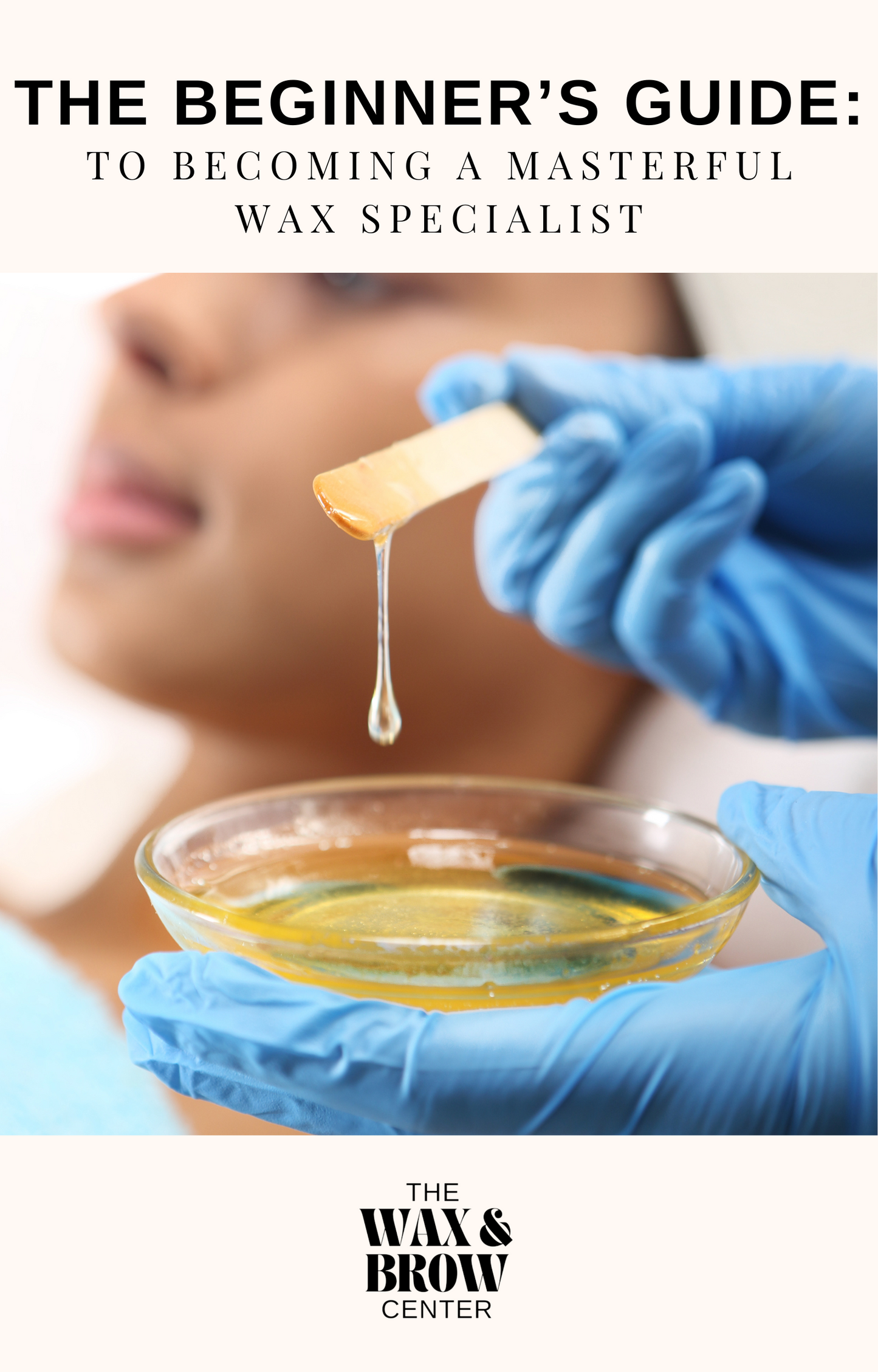 The Beginner’s Guide: To Becoming A Masterful Wax Specialist E-Book